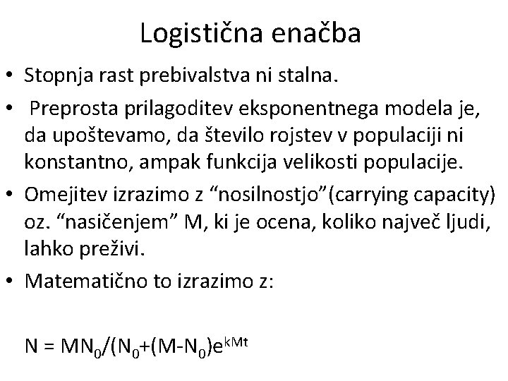 Logistična enačba • Stopnja rast prebivalstva ni stalna. • Preprosta prilagoditev eksponentnega modela je,