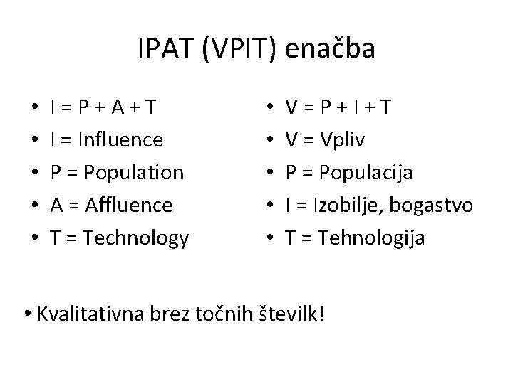 IPAT (VPIT) enačba • • • I=P+A+T I = Influence P = Population A