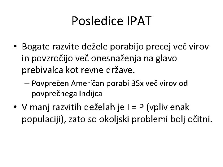 Posledice IPAT • Bogate razvite dežele porabijo precej več virov in povzročijo več onesnaženja