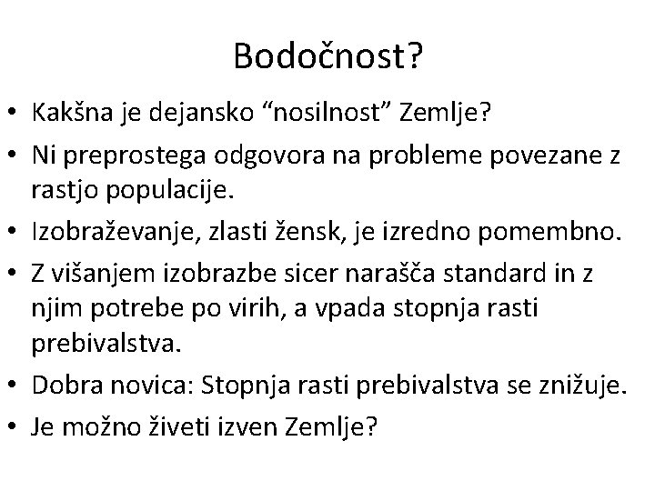 Bodočnost? • Kakšna je dejansko “nosilnost” Zemlje? • Ni preprostega odgovora na probleme povezane