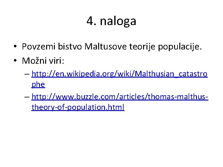 4. naloga • Povzemi bistvo Maltusove teorije populacije. • Možni viri: – http: //en.