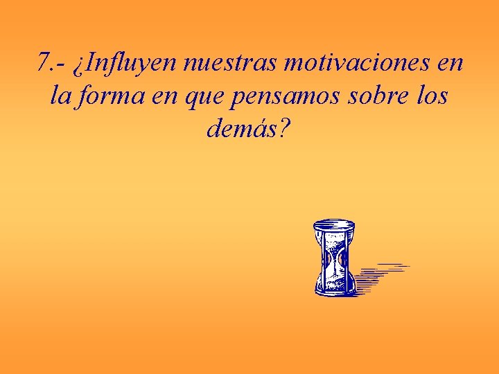 7. - ¿Influyen nuestras motivaciones en la forma en que pensamos sobre los demás?