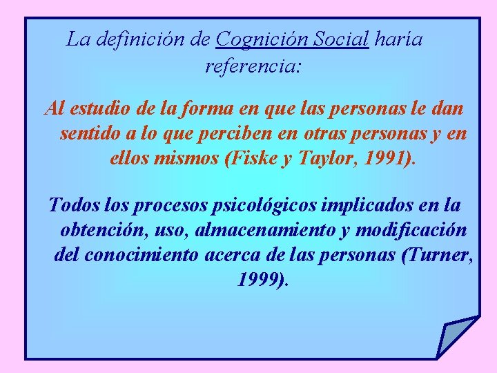 La definición de Cognición Social haría referencia: Al estudio de la forma en que