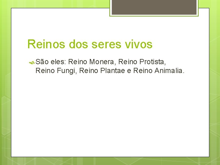 Reinos dos seres vivos São eles: Reino Monera, Reino Protista, Reino Fungi, Reino Plantae