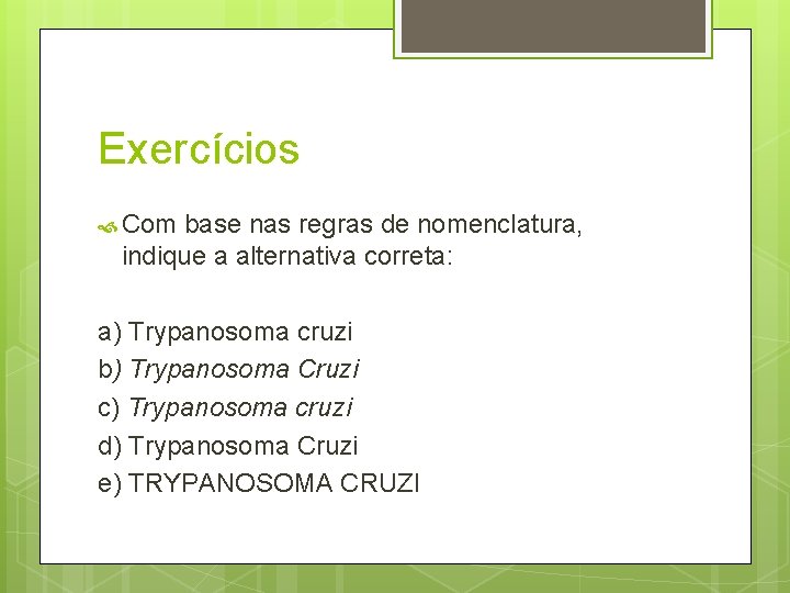 Exercícios Com base nas regras de nomenclatura, indique a alternativa correta: a) Trypanosoma cruzi