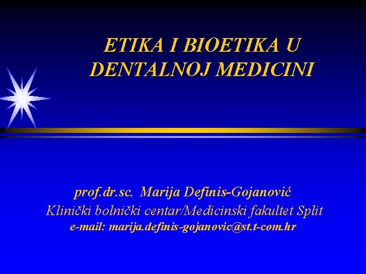 ETIKA I BIOETIKA U DENTALNOJ MEDICINI prof. dr. sc. Marija Definis-Gojanović Klinički bolnički centar/Medicinski