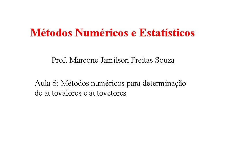 Métodos Numéricos e Estatísticos Prof. Marcone Jamilson Freitas Souza Aula 6: Métodos numéricos para