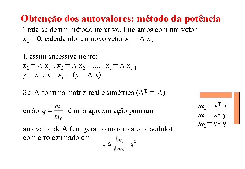 Obtenção dos autovalores: método da potência Trata-se de um método iterativo. Iniciamos com um