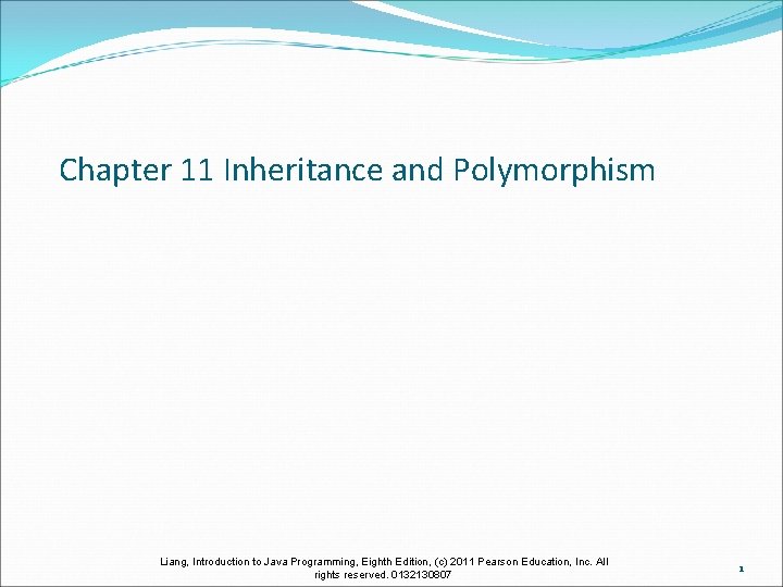 Chapter 11 Inheritance and Polymorphism Liang, Introduction to Java Programming, Eighth Edition, (c) 2011