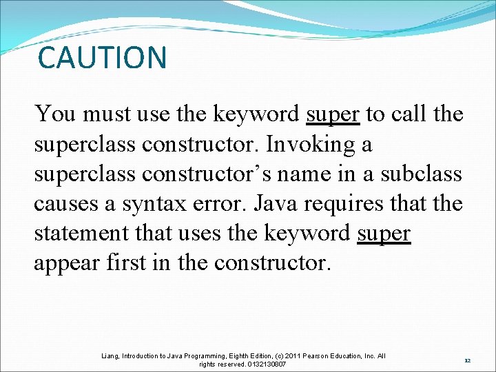 CAUTION You must use the keyword super to call the superclass constructor. Invoking a