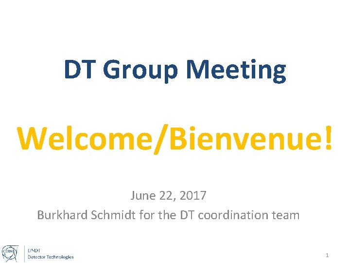 DT Group Meeting Welcome/Bienvenue! June 22, 2017 Burkhard Schmidt for the DT coordination team