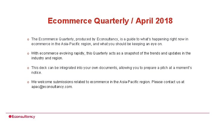 Ecommerce Quarterly / April 2018 o The Ecommerce Quarterly, produced by Econsultancy, is a