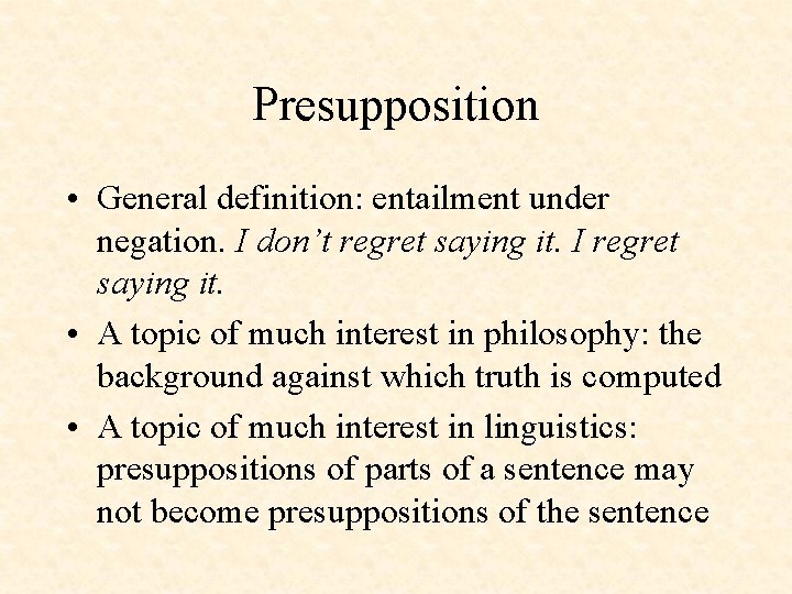 Presupposition • General definition: entailment under negation. I don’t regret saying it. I regret