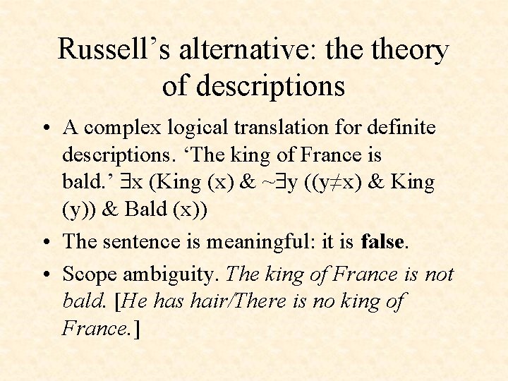 Russell’s alternative: theory of descriptions • A complex logical translation for definite descriptions. ‘The