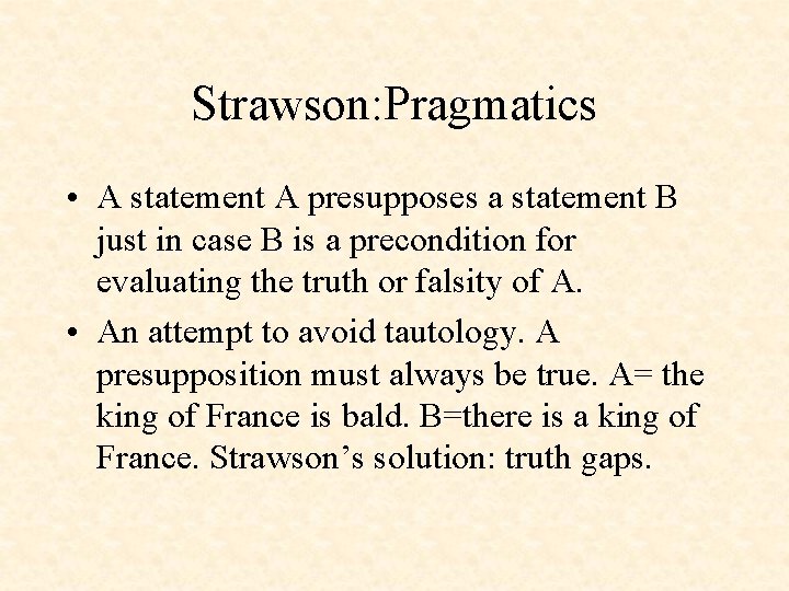 Strawson: Pragmatics • A statement A presupposes a statement B just in case B