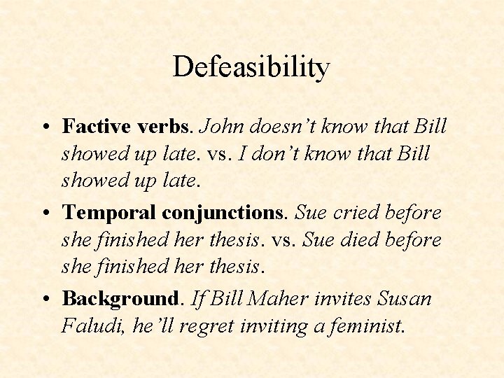 Defeasibility • Factive verbs. John doesn’t know that Bill showed up late. vs. I