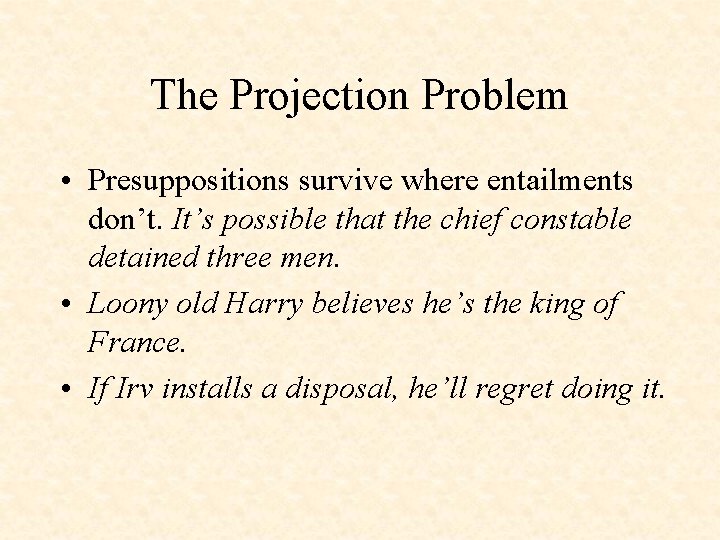 The Projection Problem • Presuppositions survive where entailments don’t. It’s possible that the chief