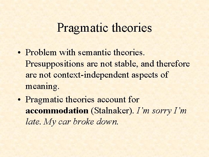 Pragmatic theories • Problem with semantic theories. Presuppositions are not stable, and therefore are