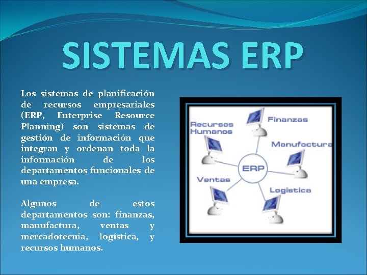 SISTEMAS ERP Los sistemas de planificación de recursos empresariales (ERP, Enterprise Resource Planning) son