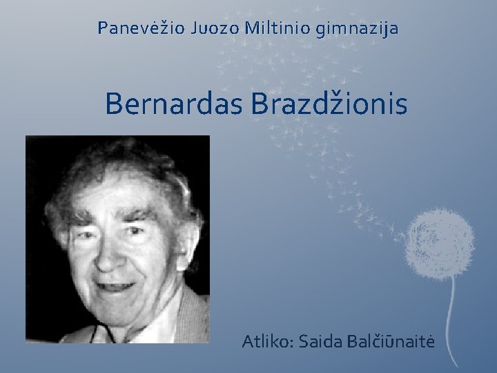 Panevėžio Juozo Miltinio gimnazija Bernardas Brazdžionis Atliko: Saida Balčiūnaitė 