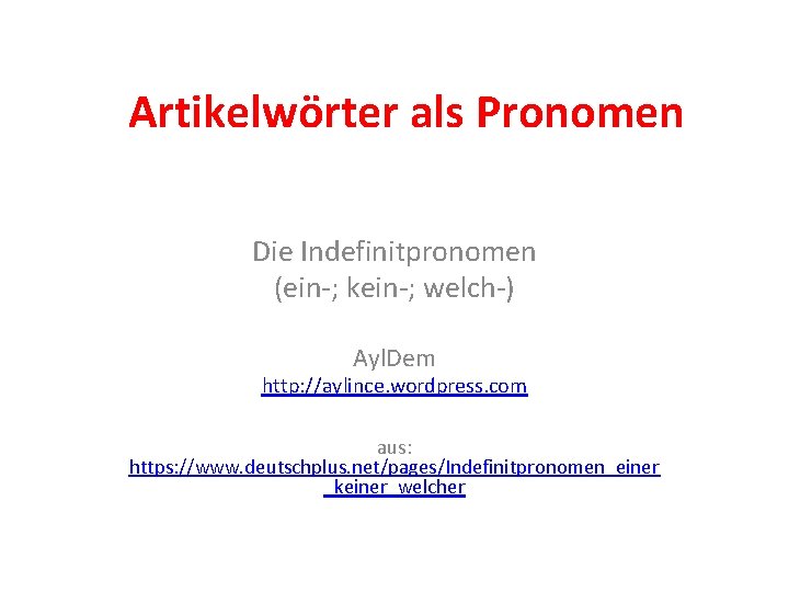 Artikelwörter als Pronomen Die Indefinitpronomen (ein-; kein-; welch-) Ayl. Dem http: //aylince. wordpress. com