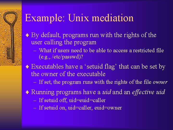 Example: Unix mediation ¨ By default, programs run with the rights of the user