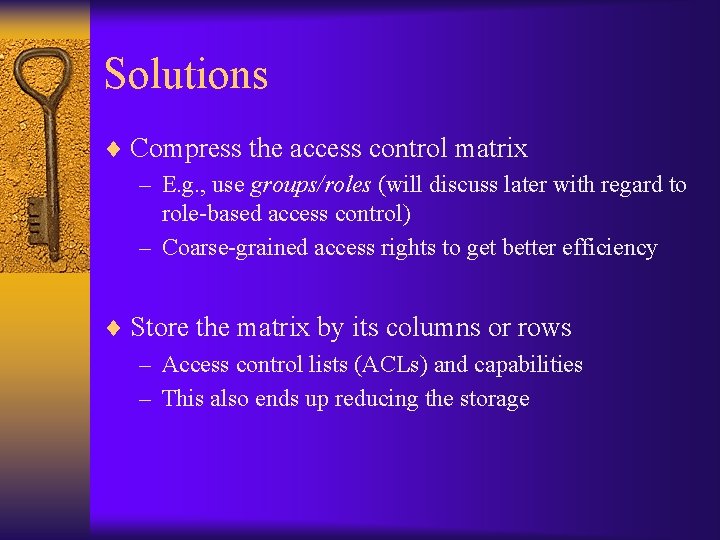 Solutions ¨ Compress the access control matrix – E. g. , use groups/roles (will