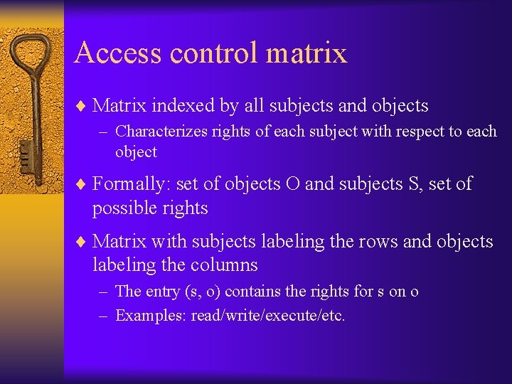 Access control matrix ¨ Matrix indexed by all subjects and objects – Characterizes rights