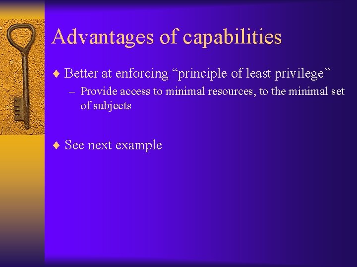 Advantages of capabilities ¨ Better at enforcing “principle of least privilege” – Provide access