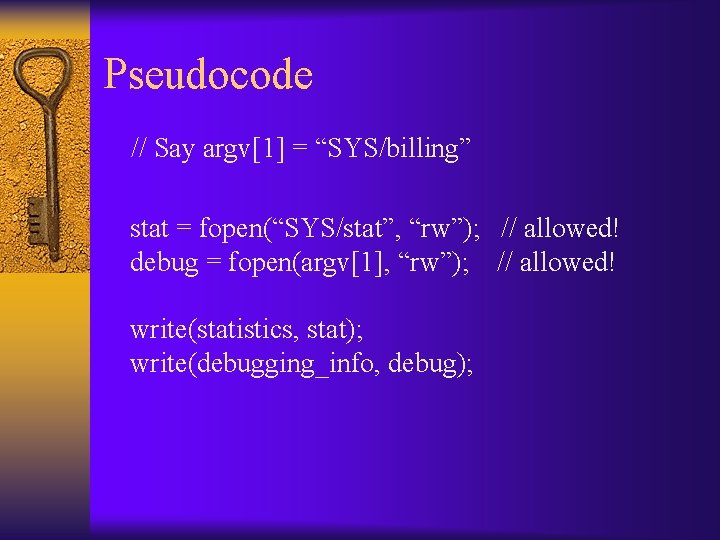 Pseudocode // Say argv[1] = “SYS/billing” stat = fopen(“SYS/stat”, “rw”); // allowed! debug =