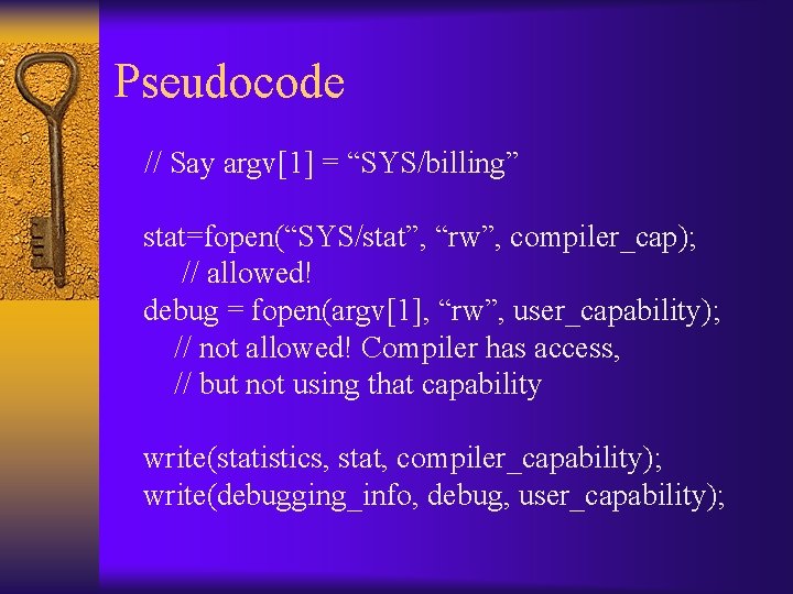 Pseudocode // Say argv[1] = “SYS/billing” stat=fopen(“SYS/stat”, “rw”, compiler_cap); // allowed! debug = fopen(argv[1],