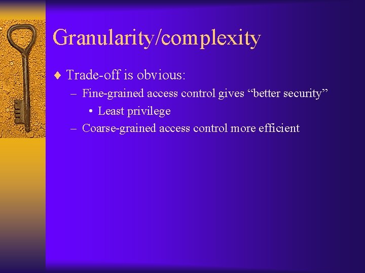 Granularity/complexity ¨ Trade-off is obvious: – Fine-grained access control gives “better security” • Least