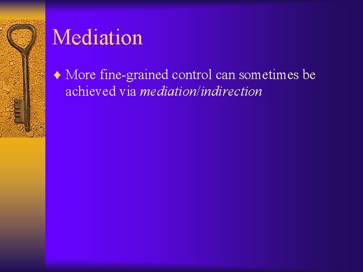 Mediation ¨ More fine-grained control can sometimes be achieved via mediation/indirection 
