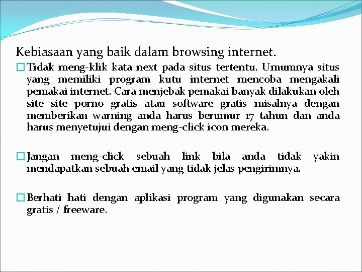 Kebiasaan yang baik dalam browsing internet. �Tidak meng-klik kata next pada situs tertentu. Umumnya