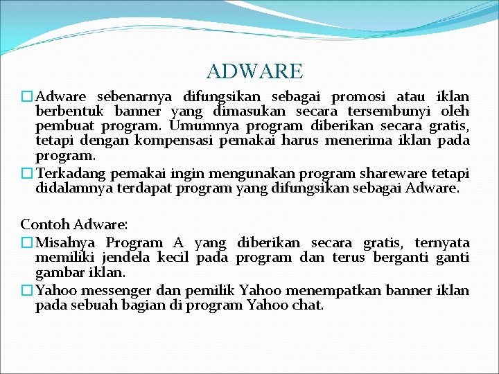 ADWARE �Adware sebenarnya difungsikan sebagai promosi atau iklan berbentuk banner yang dimasukan secara tersembunyi