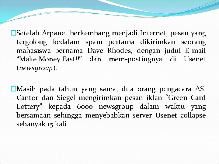 �Setelah Arpanet berkembang menjadi Internet, pesan yang tergolong kedalam spam pertama dikirimkan seorang mahasiswa