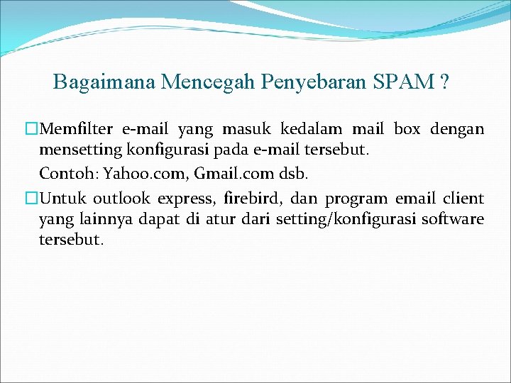 Bagaimana Mencegah Penyebaran SPAM ? �Memfilter e-mail yang masuk kedalam mail box dengan mensetting