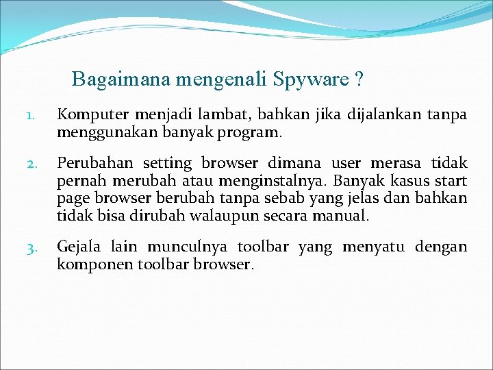 Bagaimana mengenali Spyware ? 1. Komputer menjadi lambat, bahkan jika dijalankan tanpa menggunakan banyak