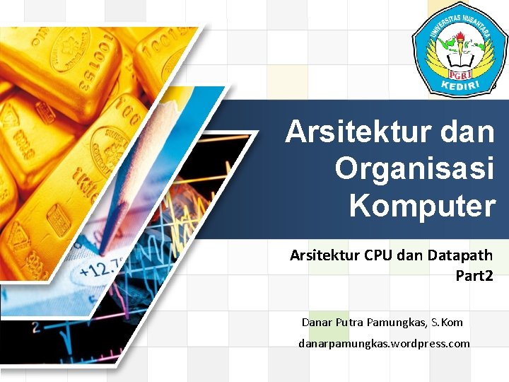 LOGO Arsitektur dan Organisasi Komputer Arsitektur CPU dan Datapath Part 2 Danar Putra Pamungkas, LOGO Arsitektur dan Organisasi Komputer Arsitektur CPU dan Datapath Part 2 Danar Putra Pamungkas,