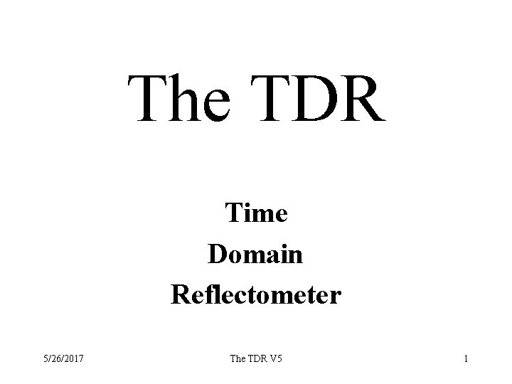 The TDR Time Domain Reflectometer 5/26/2017 The TDR V 5 1 