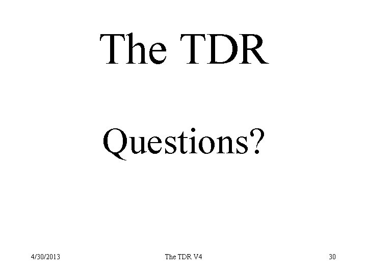 The TDR Questions? 4/30/2013 The TDR V 4 30 