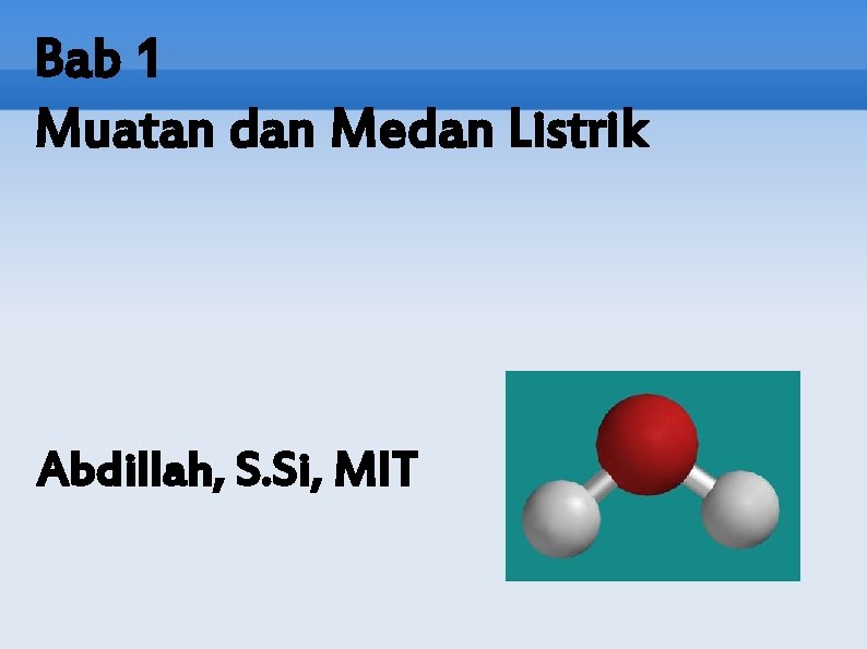 Bab 1 Muatan dan Medan Listrik Abdillah, S. Si, MIT 