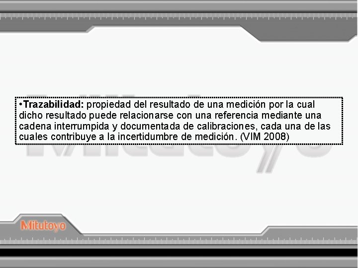  • Trazabilidad: propiedad del resultado de una medición por la cual dicho resultado