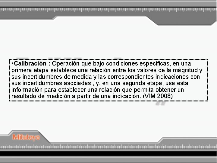  • Calibración : Operación que bajo condiciones especificas, en una primera etapa establece