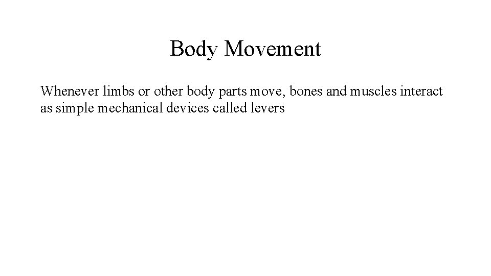 Body Movement Whenever limbs or other body parts move, bones and muscles interact as