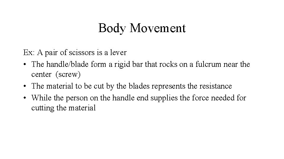 Body Movement Ex: A pair of scissors is a lever • The handle/blade form