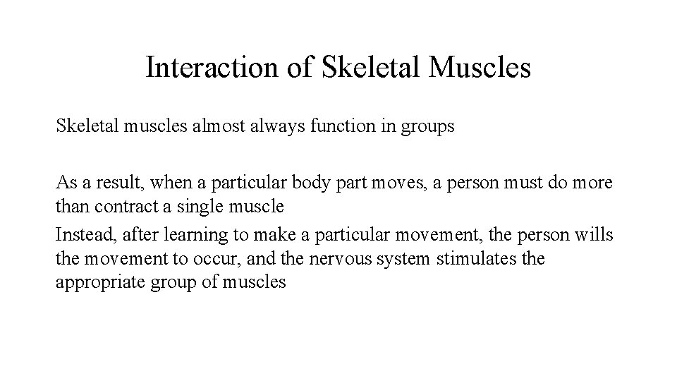 Interaction of Skeletal Muscles Skeletal muscles almost always function in groups As a result,