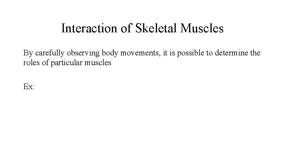 Interaction of Skeletal Muscles By carefully observing body movements, it is possible to determine