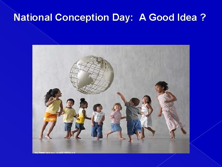 National Conception Day: A Good Idea ? http: //www. tedxkidsbc. com/2011/05/vision/ 