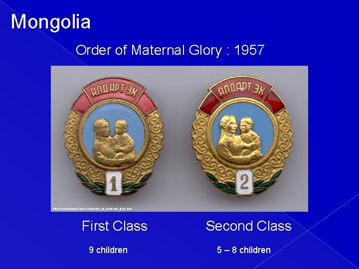 Mongolia Order of Maternal Glory : 1957 http: //crazymongol. tripod. com/order_of_maternal_glory. htm First Class